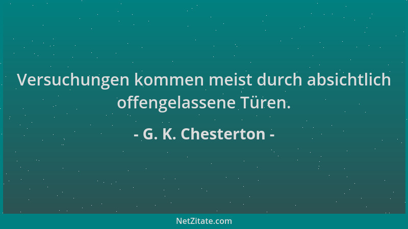 G. K. Chesterton - Versuchungen kommen meist durch absichtlich offengelassene Türen....