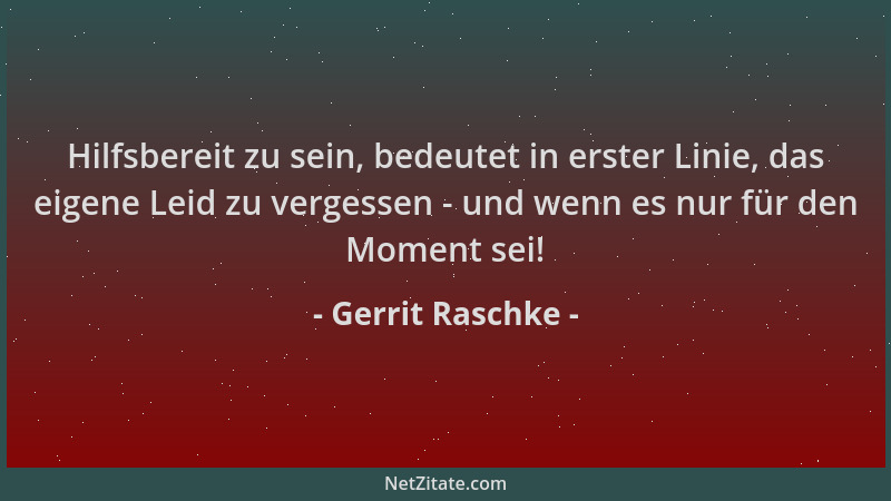 Gerrit Raschke - Hilfsbereit zu sein, bedeutet in erster Linie, das eigene Leid zu vergessen - und wenn es nur für den Mome...