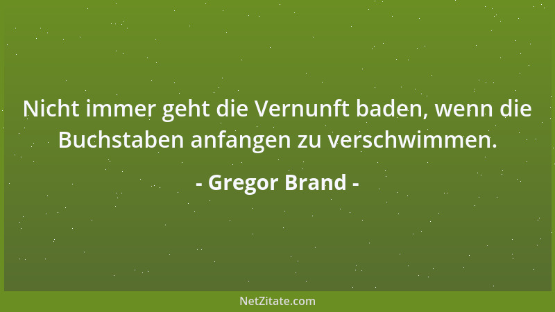 Gregor Brand - Nicht immer geht die Vernunft baden, wenn die Buchstaben anfangen zu verschwimmen....