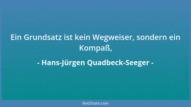 Hans-Jürgen Quadbeck-Seeger - Ein Grundsatz ist kein Wegweiser, sondern ein Kompaß,...