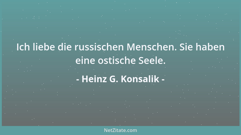 Heinz G. Konsalik - Ich liebe die russischen Menschen. Sie haben eine ostische Seele....