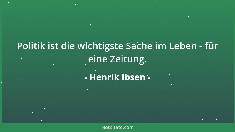 Henrik Ibsen - Politik ist die wichtigste Sache im Leben - für eine Zeitung....