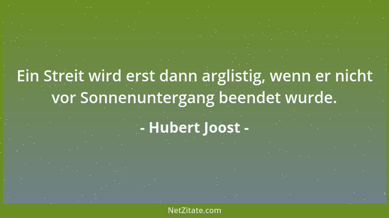 Hubert Joost - Ein Streit wird erst dann arglistig, wenn er nicht vor Sonnenuntergang beendet wurde....