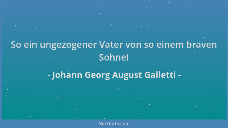 Johann Georg August Galletti - So ein ungezogener Vater von so einem braven Sohne!...