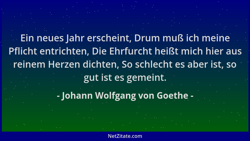 Johann Wolfgang von Goethe - Ein neues Jahr erscheint, Drum muß ich meine Pflicht entrichten, Die Ehrfurcht heißt mich hier...