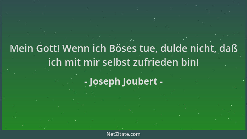 Joseph Joubert - Mein Gott! Wenn ich Böses tue, dulde nicht, daß ich mit mir selbst zufrieden bin!...