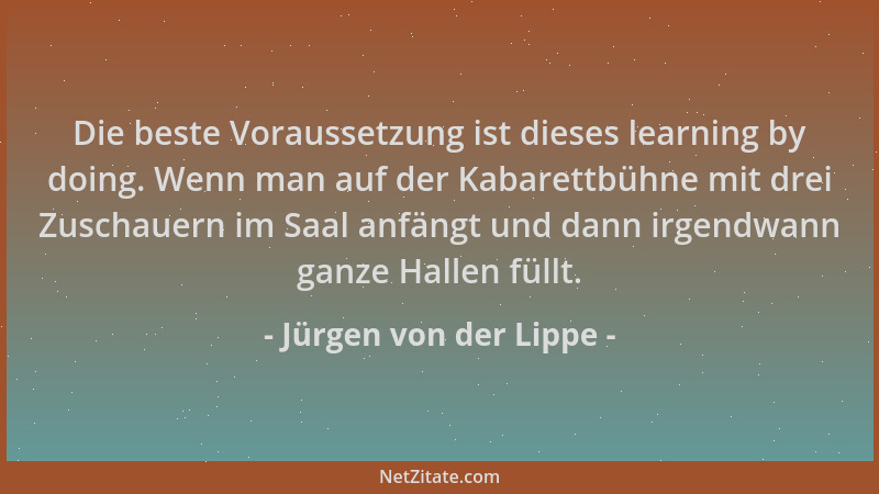 Jürgen von der Lippe - Die beste Voraussetzung ist dieses learning by doing. Wenn man auf der Kabarettbühne mit drei Zuscha...