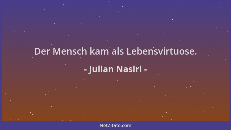 Julian Nasiri - Der Mensch kam als Lebensvirtuose....