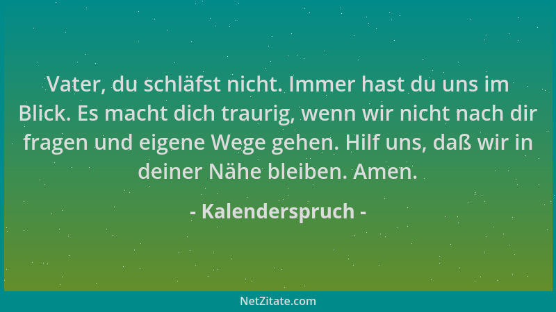 Kalenderspruch - Vater, du schläfst nicht. Immer hast du uns im Blick. Es macht dich traurig, wenn wir nicht nach dir frage...