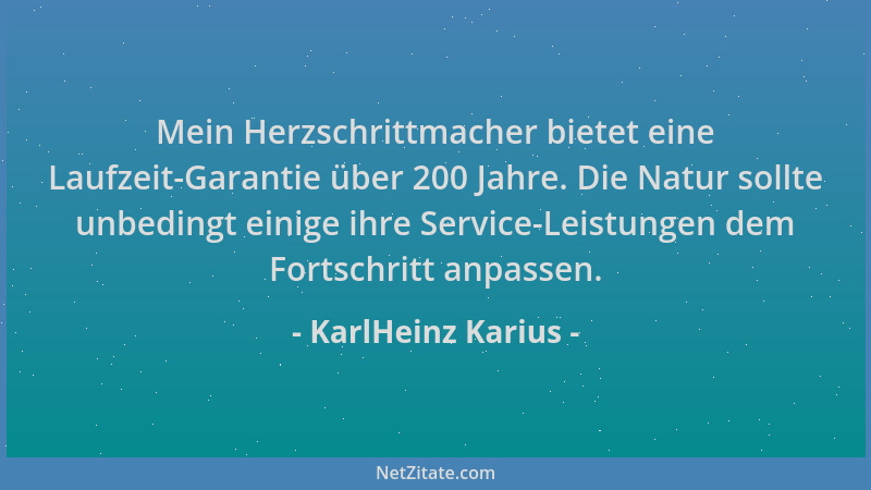 KarlHeinz Karius - Mein Herzschrittmacher bietet eine Laufzeit-Garantie über 200 Jahre. Die Natur sollte unbedingt einige i...