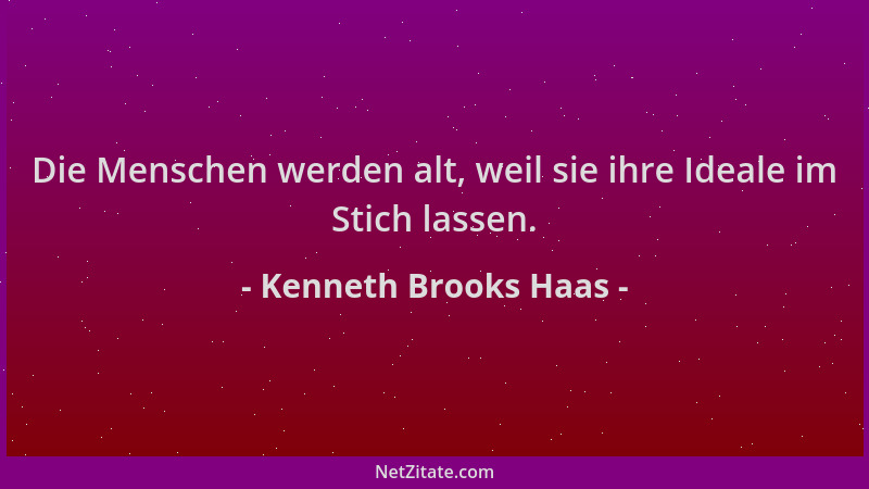Kenneth Brooks Haas - Die Menschen werden alt, weil sie ihre Ideale im Stich lassen....