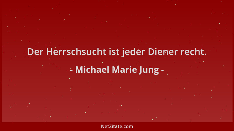Michael Marie Jung - Der Herrschsucht ist jeder Diener recht....