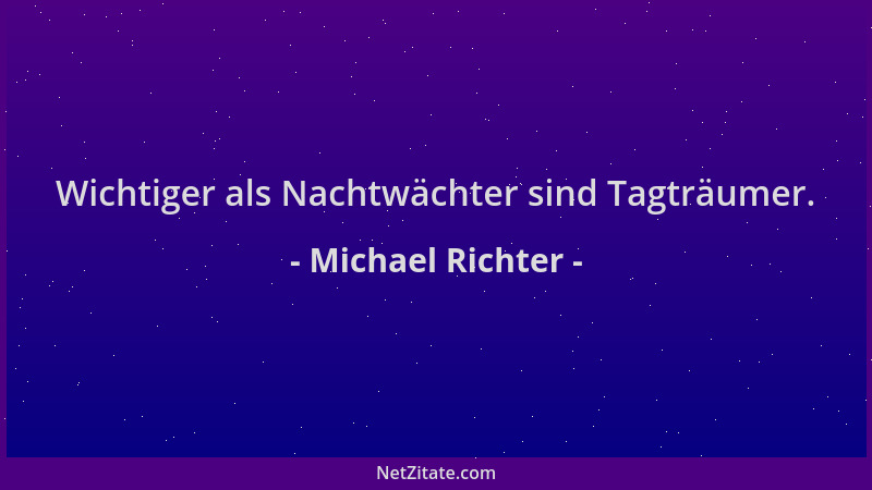 Michael Richter - Wichtiger als Nachtwächter sind Tagträumer....