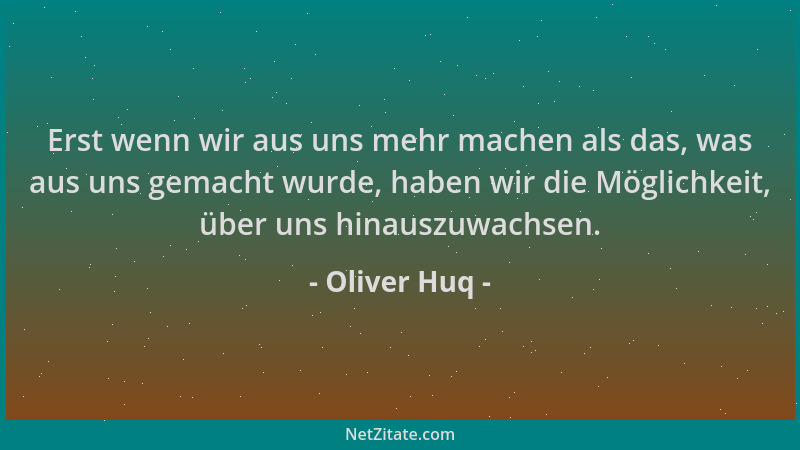 Oliver Huq - Erst wenn wir aus uns mehr machen als das, was aus uns gemacht wurde, haben wir die Möglichkeit, über uns hina...