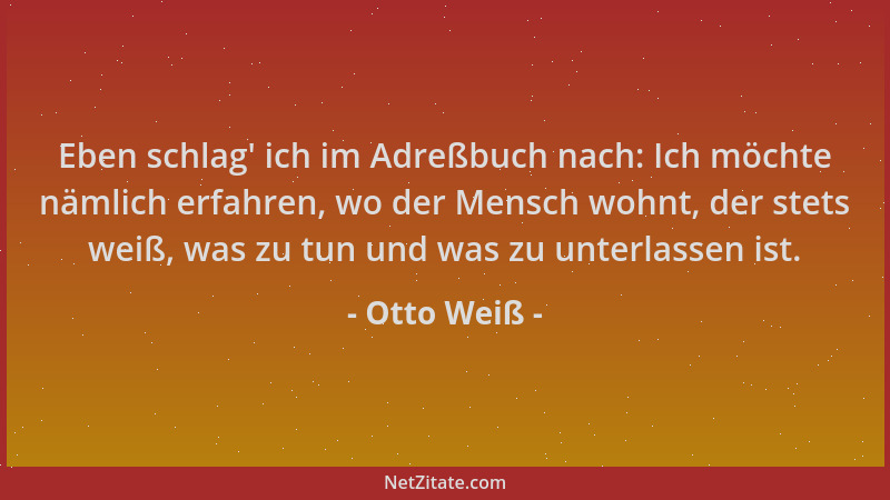 Otto Weiß - Eben schlag ' ich im Adreßbuch nach: Ich möchte nämlich erfahren, wo der Mensch wohnt, der stets weiß, was zu tu...