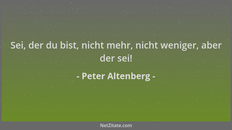 Peter Altenberg - Sei, der du bist, nicht mehr, nicht weniger, aber der sei!...