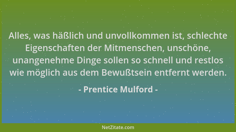 Prentice Mulford - Alles, was häßlich und unvollkommen ist, schlechte Eigenschaften der Mitmenschen, unschöne, unangenehme...