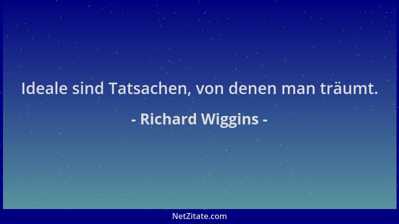 Richard Wiggins - Ideale sind Tatsachen, von denen man träumt....