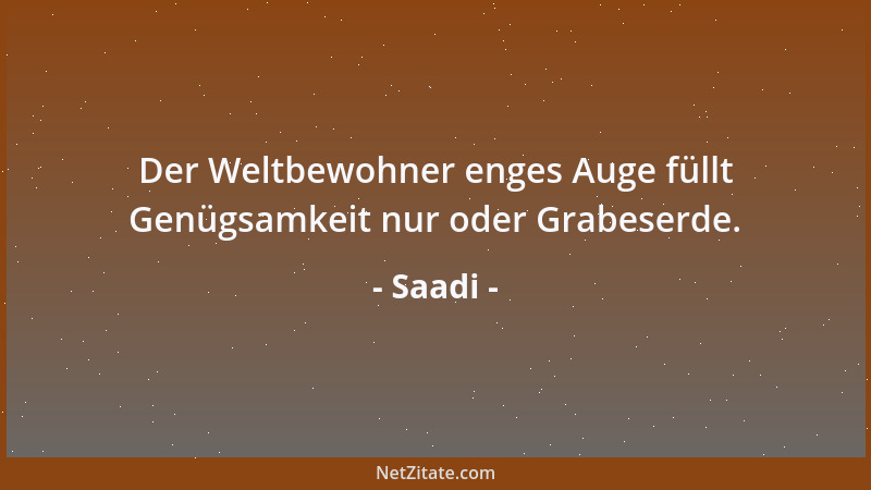 Saadi - Der Weltbewohner enges Auge füllt Genügsamkeit nur oder Grabeserde....
