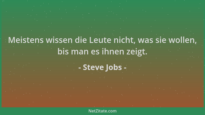 Steve Jobs - Meistens wissen die Leute nicht, was sie wollen, bis man es ihnen zeigt....