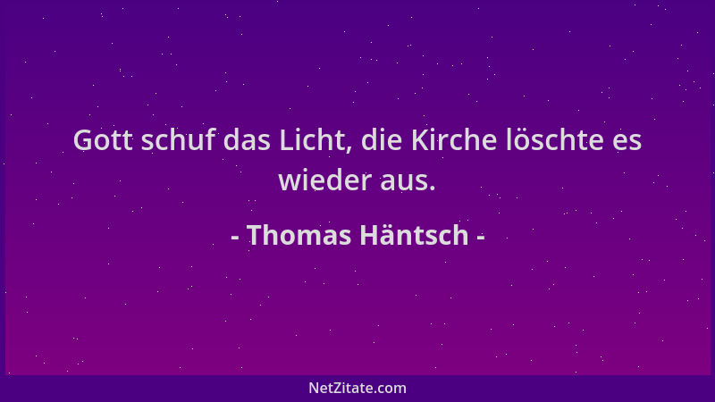 Thomas Häntsch - Gott schuf das Licht, die Kirche löschte es wieder aus....