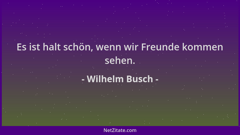 Wilhelm Busch - Es ist halt schön, wenn wir Freunde kommen sehen....
