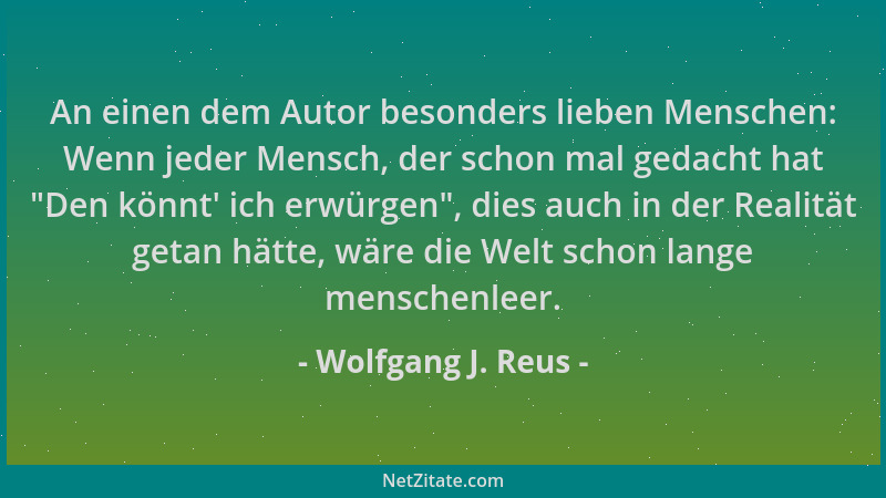 Wolfgang J. Reus - An einen dem Autor besonders lieben Menschen: Wenn jeder Mensch, der schon mal gedacht hat  "Den könnt ' i...