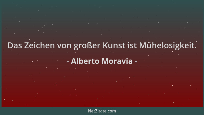 Alberto Moravia - Das Zeichen von großer Kunst ist Mühelosigkeit....