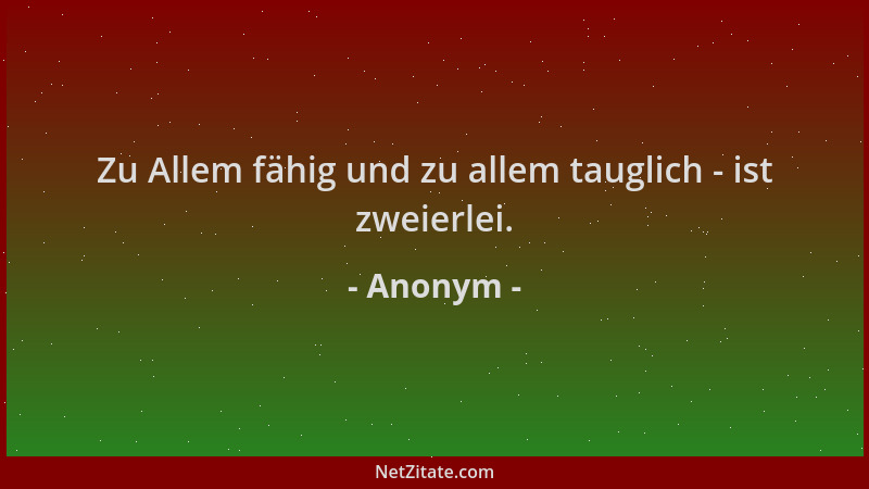 Anonym - Zu Allem fähig und zu allem tauglich - ist zweierlei....