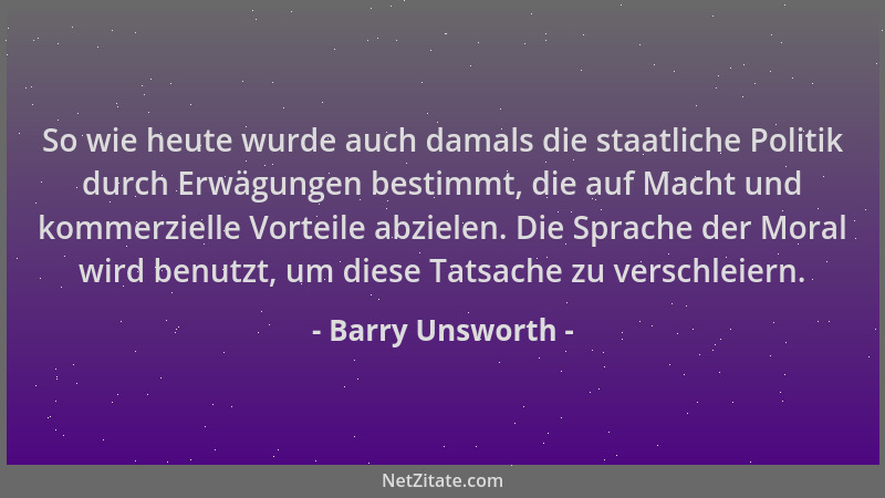 Barry Unsworth - So wie heute wurde auch damals die staatliche Politik durch Erwägungen bestimmt, die auf Macht und kommerz...