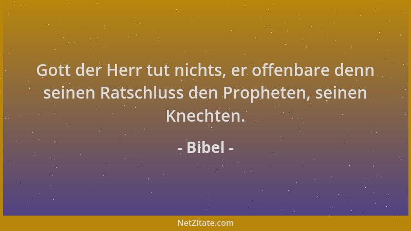 Bibel - Gott der Herr tut nichts, er offenbare denn seinen Ratschluss den Propheten, seinen Knechten....