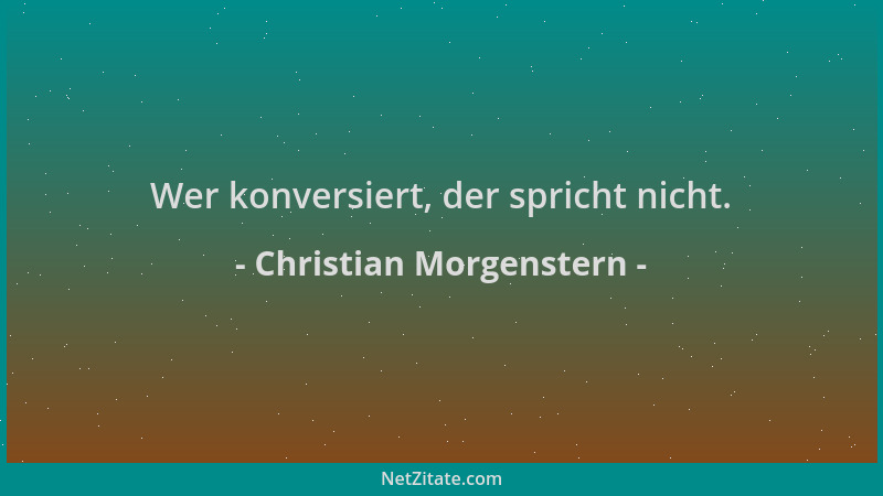 Christian Morgenstern - Wer konversiert, der spricht nicht....