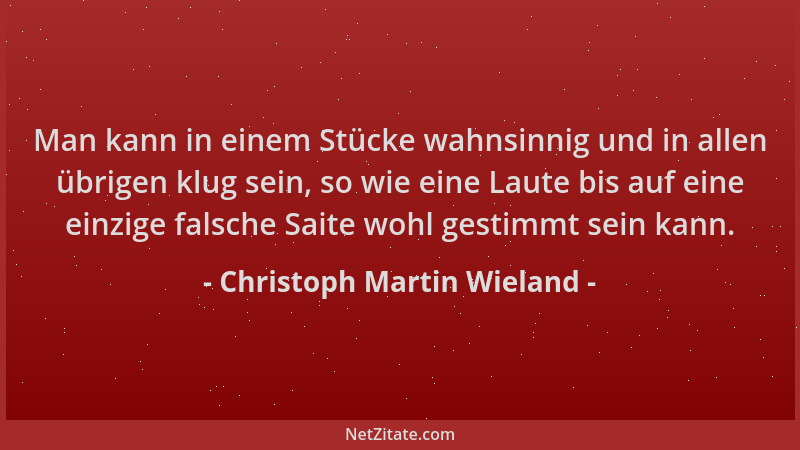 Christoph Martin Wieland - Man kann in einem Stücke wahnsinnig und in allen übrigen klug sein, so wie eine Laute bis auf ei...