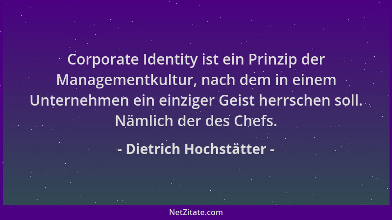 Dietrich Hochstätter - Corporate Identity ist ein Prinzip der Managementkultur, nach dem in einem Unternehmen ein einziger...
