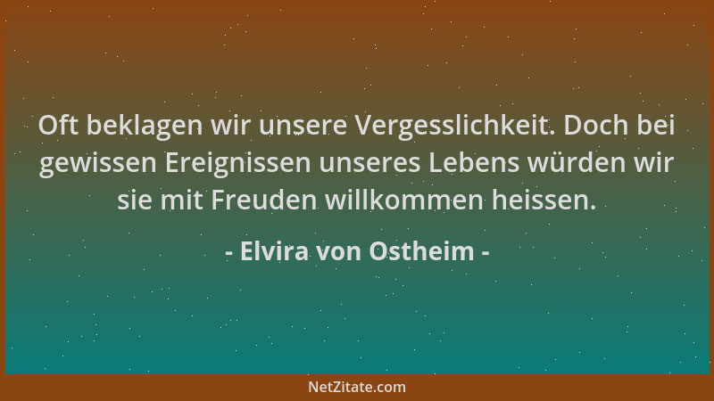 Elvira von Ostheim - Oft beklagen wir unsere Vergesslichkeit. Doch bei gewissen Ereignissen unseres Lebens würden wir sie m...