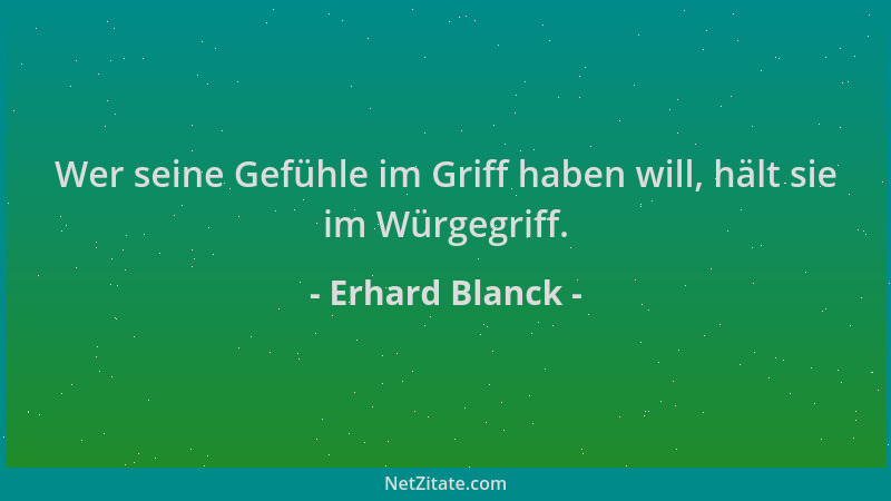 Erhard Blanck - Wer seine Gefühle im Griff haben will, hält sie im Würgegriff....