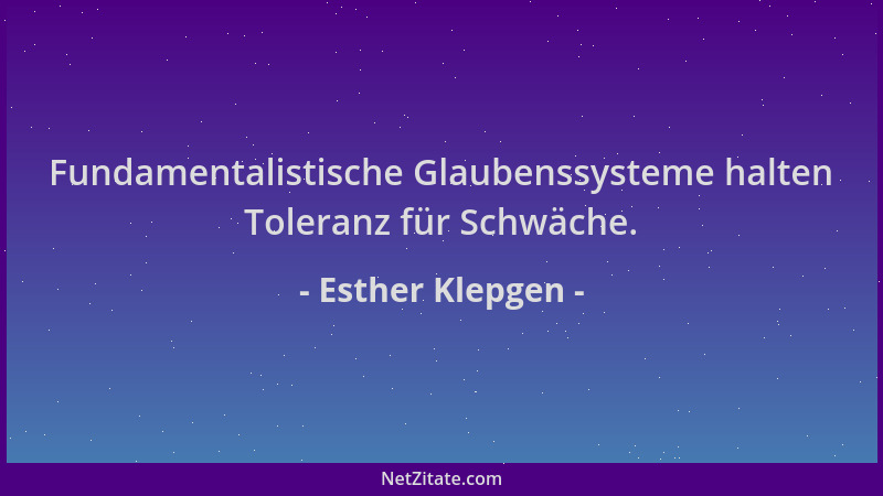 Esther Klepgen - Fundamentalistische Glaubenssysteme halten Toleranz für Schwäche....