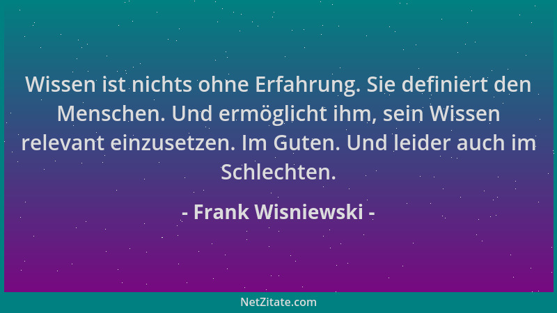 Frank Wisniewski - Wissen ist nichts ohne Erfahrung. Sie definiert den Menschen. Und ermöglicht ihm, sein Wissen relevant e...