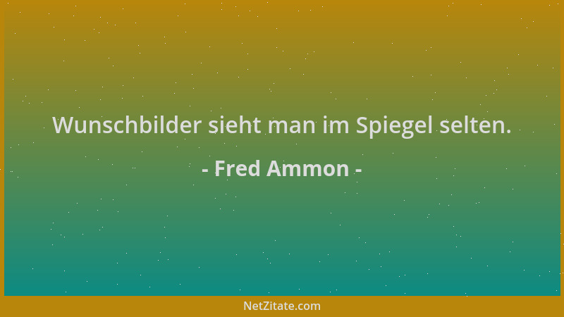 Fred Ammon - Wunschbilder sieht man im Spiegel selten....