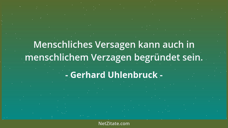Gerhard Uhlenbruck - Menschliches Versagen kann auch in menschlichem Verzagen begründet sein....