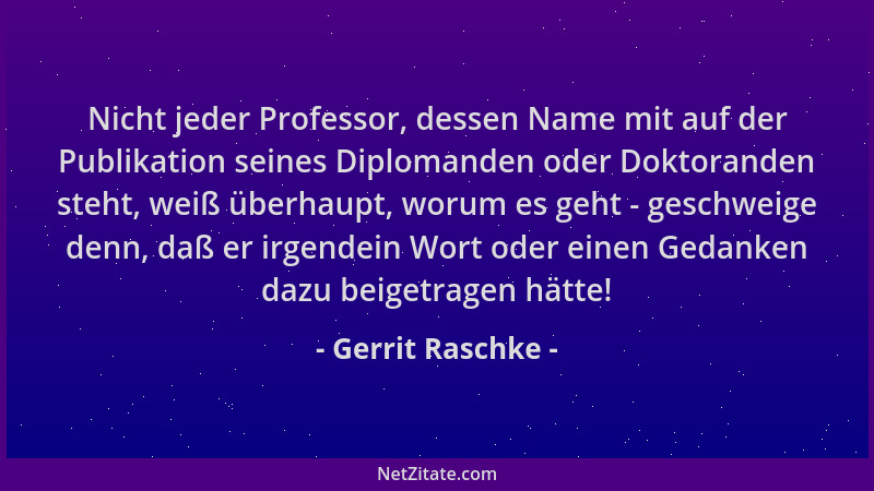 Gerrit Raschke - Nicht jeder Professor, dessen Name mit auf der Publikation seines Diplomanden oder Doktoranden steht, weiß...