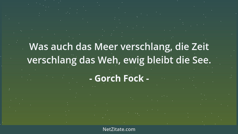 Gorch Fock - Das aber sage niemals zu einem Menschen: Bleib, wie du bist! Es heiße: Werde, was du werden kannst!...