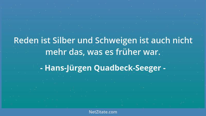Hans-Jürgen Quadbeck-Seeger - Reden ist Silber und Schweigen ist auch nicht mehr das, was es früher war....