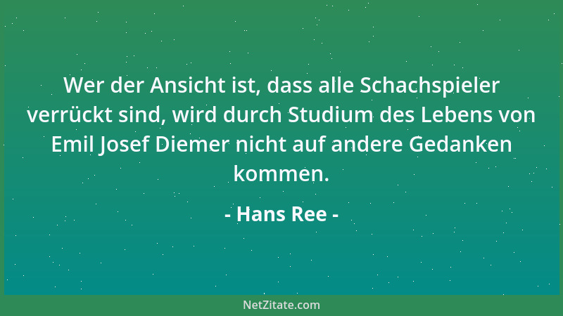 Hans Ree - Wer der Ansicht ist, dass alle Schachspieler verrückt sind, wird durch Studium des Lebens von Emil Josef Diemer...