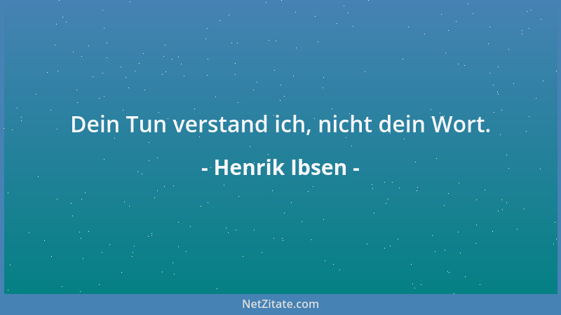 Henrik Ibsen - Dein Tun verstand ich, nicht dein Wort....