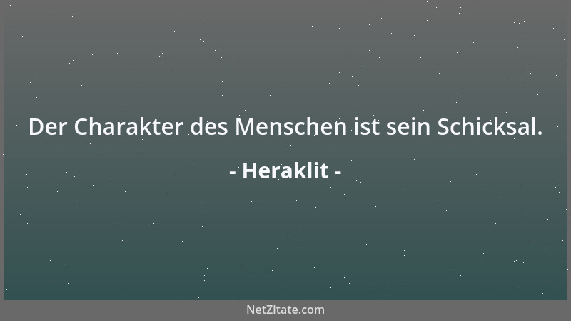 Heraklit - Der Charakter des Menschen ist sein Schicksal....