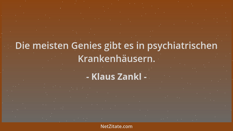 Klaus Zankl - Die meisten Genies gibt es in psychiatrischen Krankenhäusern....
