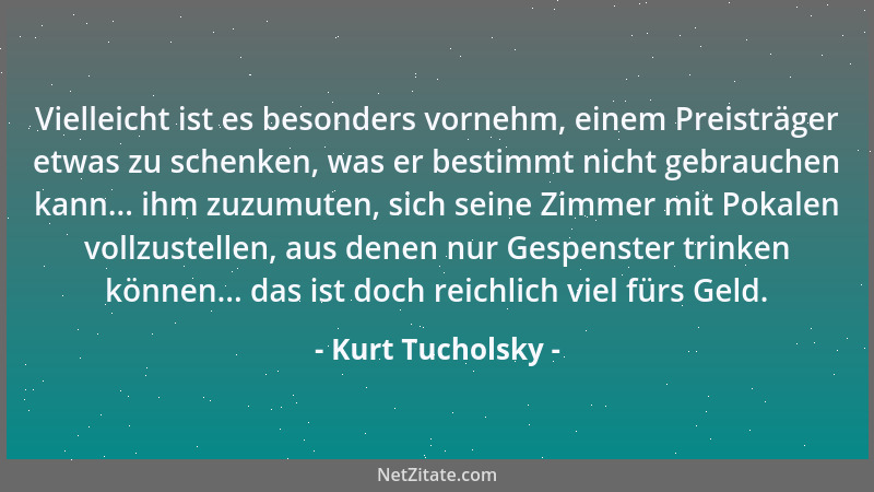 Kurt Tucholsky - Vielleicht ist es besonders vornehm, einem Preisträger etwas zu schenken, was er bestimmt nicht gebrauchen...