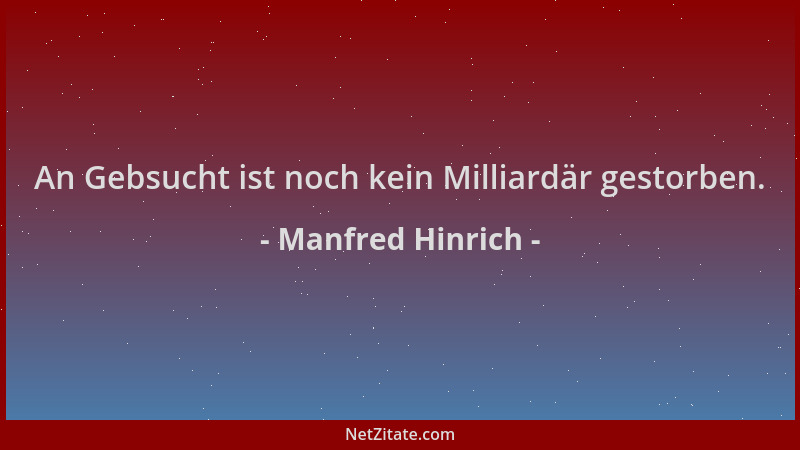 Manfred Hinrich - An Gebsucht ist noch kein Milliardär gestorben....