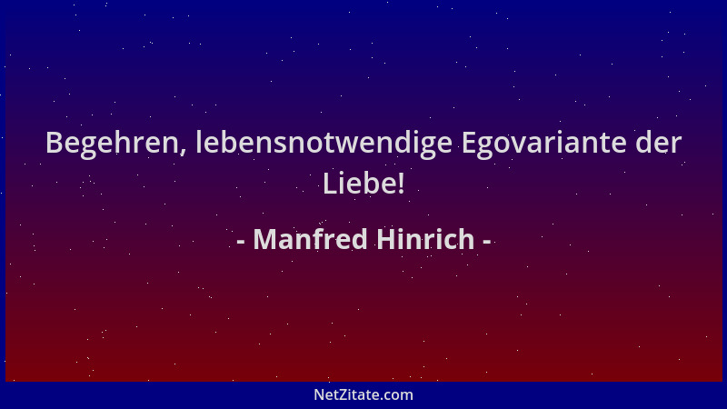 Manfred Hinrich - Begehren, lebensnotwendige Egovariante der Liebe!...